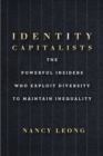 Identity Capitalists : The Powerful Insiders Who Exploit Diversity to Maintain Inequality - Book