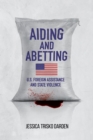 Aiding and Abetting : U.S. Foreign Assistance and State Violence - Book