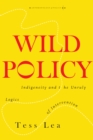 Wild Policy : Indigeneity and the Unruly Logics of Intervention - Book