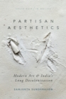 Partisan Aesthetics : Modern Art and India’s Long Decolonization - Book
