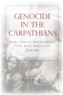 Genocide in the Carpathians : War, Social Breakdown, and Mass Violence, 1914-1945 - Book