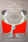 Say What Your Longing Heart Desires : Women, Prayer, and Poetry in Iran - Book