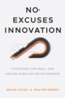 No-Excuses Innovation : Strategies for Small- and Medium-Sized Mature Enterprises - Book