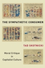 The Sympathetic Consumer : Moral Critique in Capitalist Culture - Book