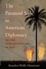 The Paranoid Style in American Diplomacy : Oil and Arab Nationalism in Iraq - Book