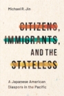Citizens, Immigrants, and the Stateless : A Japanese American Diaspora in the Pacific - Book