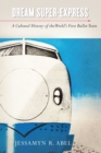 Dream Super-Express : A Cultural History of the World's First Bullet Train - Book