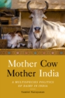 Mother Cow, Mother India : A Multispecies Politics of Dairy in India - Book