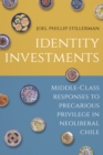 Identity Investments : Middle-Class Responses to Precarious Privilege in Neoliberal Chile - Book