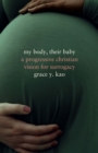 My Body, Their Baby : A Progressive Christian Vision for Surrogacy - Book
