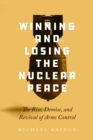 Winning and Losing the Nuclear Peace : The Rise, Demise, and Revival of Arms Control - Book