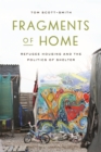 Fragments of Home : Refugee Housing and the Politics of Shelter - Book