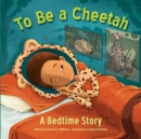 To Be a Cheetah a Bedtime Story - Book