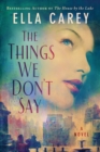 The Things We Don't Say : A Novel - Book