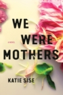 We Were Mothers : A Novel - Book