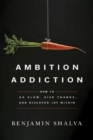 Ambition Addiction : How to Go Slow, Give Thanks, and Discover Joy Within - Book