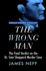 The Wrong Man : The Final Verdict on the Dr. Sam Sheppard Murder Case - eBook