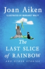 The Last Slice of Rainbow : And Other Stories - eBook
