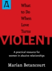 What to Do When Love Turns Violent : A Practical Resource for Women in Abusive Relationships - eBook