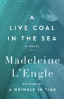 A Live Coal in the Sea : A Novel - eBook