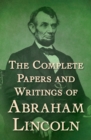 The Complete Papers and Writings of Abraham Lincoln - eBook