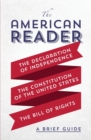The American Reader : A Brief Guide to the Declaration of Independence, the Constitution of the United States, and the Bill of Rights - Book