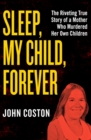 Sleep, My Child, Forever : The Riveting True Story of a Mother Who Murdered Her Own Children - Book