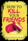 How To Kill Your Friends : An Addictive Psychological Crime Thriller - eBook