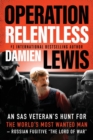 Operation Relentless : An SAS Veteran's Hunt for the World's Most Wanted Man-Russian Fugitive "The Lord of War - Book