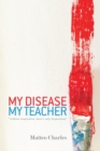 My Disease, My Teacher : "Without Inspiration ,There'S Only Desperation" - eBook