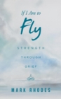 If I Am to Fly : Strength Through Grief - Book