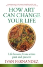 How Art Can Change Your Life : Life Lessons from Artists Past and Present - eBook