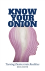 Know Your Onion : Turning Desires Into Realities - Book