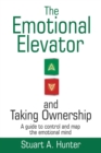 The Emotional Elevator and Taking Ownership : A Guide to Control and Map the Emotional Mind - Book