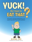 Yuck! - Do I Have to Eat That? : Are Grown-Ups Just Saying This or Is It Really Important That I Eat Healthily? - eBook