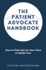 The Patient Advocate Handbook : How to Find and Use Your Voice in Health Care - Book