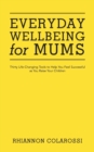 Everyday Wellbeing for Mums : Thirty Life-Changing Tools to Help You Feel Successful as You Raise Yourchildren - Book