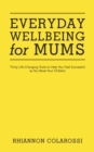 Everyday Wellbeing for Mums : Thirty Life-Changing Tools to Help You Feel Successful as You Raise Your Children - eBook