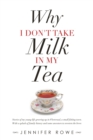 Why I Don't Take Milk in My Tea : Stories of My Young Life Growing up in Fleetwood, a Small Fishing Town. with a Splash of Family History and Some Ancestors to Sweeten the Brew. - Book
