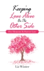 Keeping Love Alive on the Other Side : Five Elements to Forever Love - eBook
