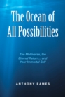 The Ocean of All Possibilities : The Multiverse, the Eternal Return... and Your Immortal Self - Book