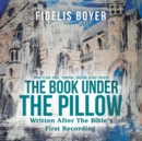 The Book Under the Pillow : Written After the Bible's First Recording. - Book
