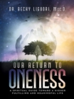 Our Return to Oneness : A Spiritual Guide Toward a Higher Fulfilling and Meaningful Life - eBook