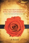 From No Self-Esteem to Total Self-Empowerment! : How to Feel Good and Improve Your Life - eBook