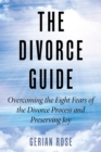 The Divorce Guide : Overcoming the Eight Fears of the Divorce Process and Preserving Joy - eBook