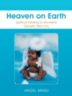 Heaven on Earth : Spiritual Healing in Ancestral Genetic Memory - Book