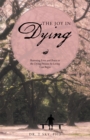 The Joy in Dying : Restoring Love and Peace to the Dying Process so Living Can Begin - eBook