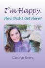 I'm Happy. How Did I Get Here? - eBook