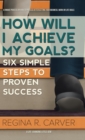 How Will I Achieve My Goals? : Six Simple Steps to Proven Success - Book