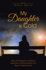 My Daughter Is Cold : Hope and Inspiration for Being a Supportive and Strong Parent  of a Teen in Today'S Society - eBook
